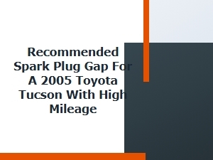 Recommended Spark Plug Gap for High Mileage Tucson