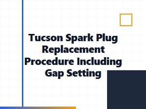 How to Replace Spark Plugs and Set Gaps for Your Tucson