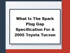 Spark Plug Gap for a Toyota Tucson
