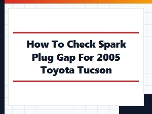 How to Check Spark Plug Gap for Toyota Tucson