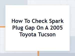 How to Check the Spark Plug Gap on a Toyota Tucson